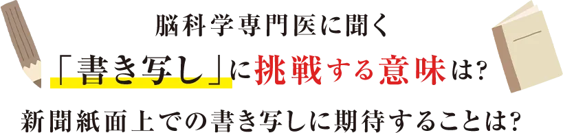 脳科学専門医に聞く「書き写し」に挑戦する意味は？新聞紙面上での書き写しに期待することは？