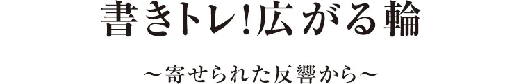 書きトレ！広がる輪 〜寄せられた反響から〜