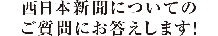 西日本新聞についてのご質問にお答えします！
